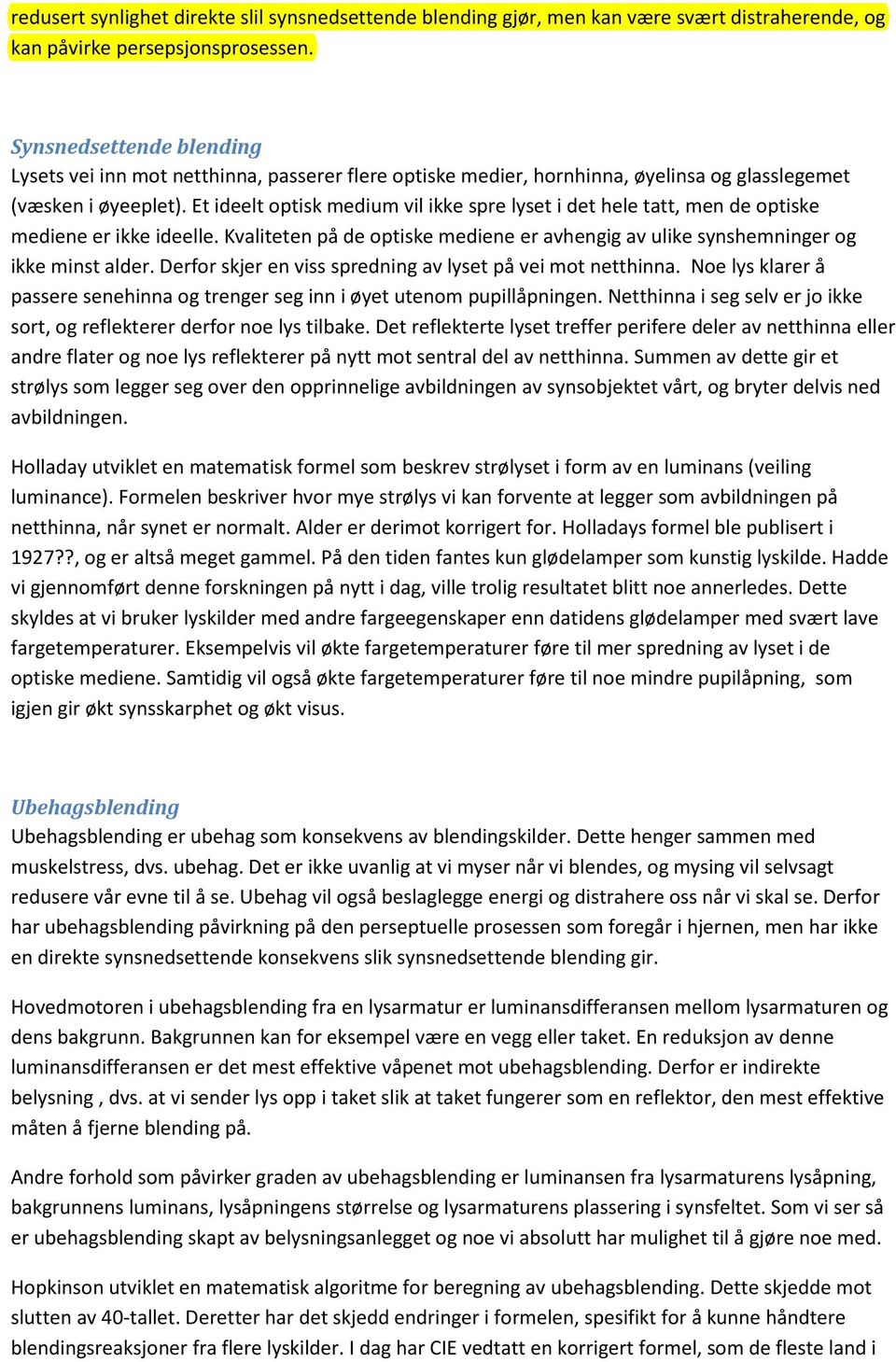 Et ideelt optisk medium vil ikke spre lyset i det hele tatt, men de optiske mediene er ikke ideelle. Kvaliteten på de optiske mediene er avhengig av ulike synshemninger og ikke minst alder.