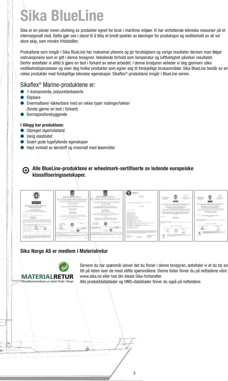 Produktene som inngår i Sika BlueLine har maksimal yteevne og gir forutsigbare og varige resultater dersom man følger instruksjonene som er gitt i denne brosjyren.