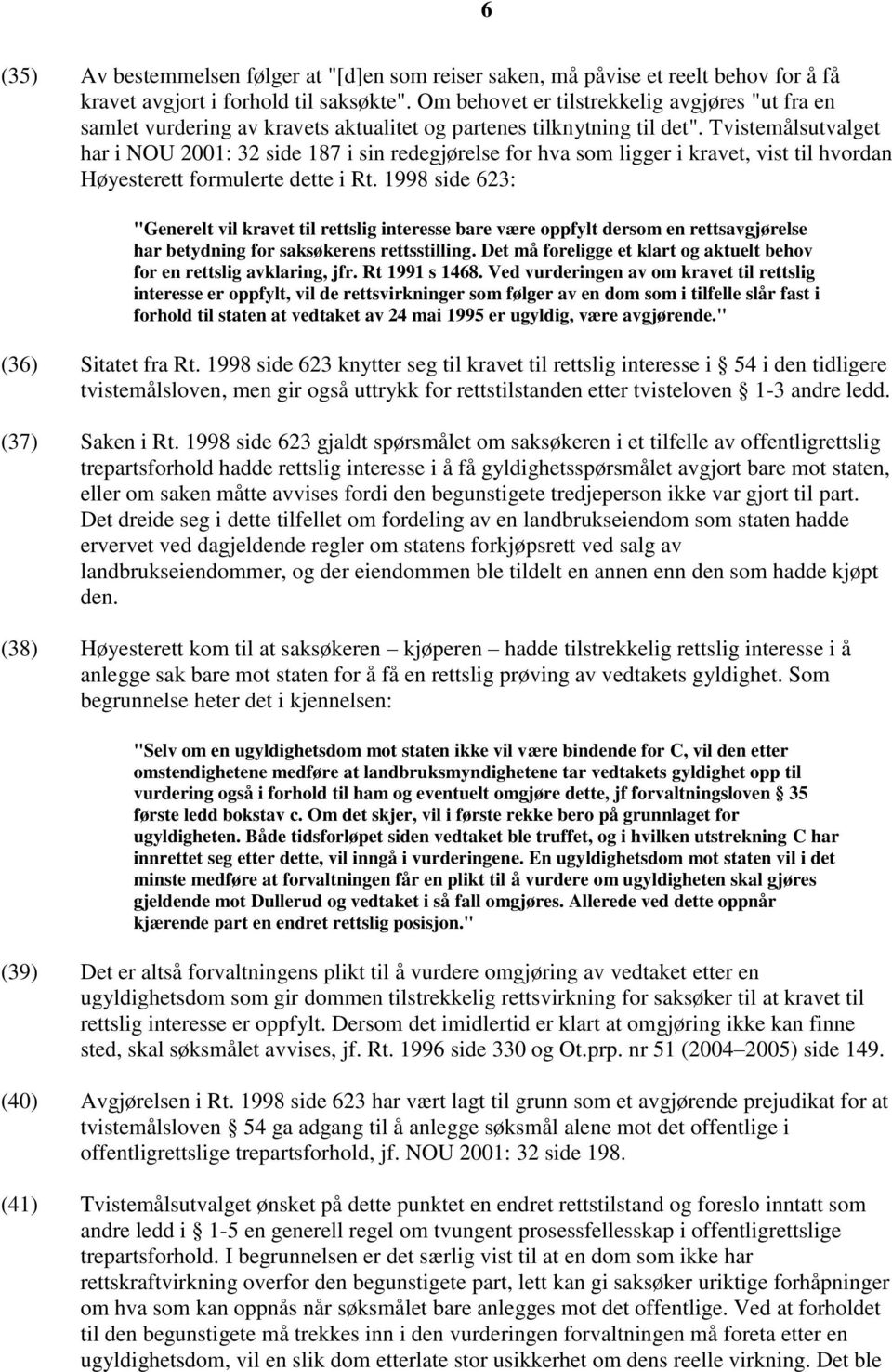 Tvistemålsutvalget har i NOU 2001: 32 side 187 i sin redegjørelse for hva som ligger i kravet, vist til hvordan Høyesterett formulerte dette i Rt.