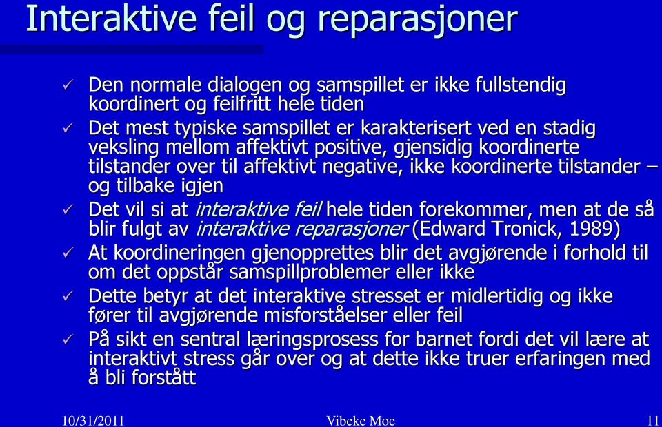 fulgt av interaktive reparasjoner (Edward Tronick, 1989) At koordineringen gjenopprettes blir det avgjørende i forhold til om det oppstår samspillproblemer eller ikke Dette betyr at det interaktive