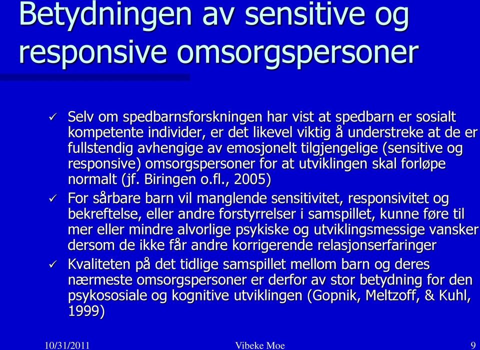 , 2005) For sårbare barn vil manglende sensitivitet, responsivitet og bekreftelse, eller andre forstyrrelser i samspillet, kunne føre til mer eller mindre alvorlige psykiske og utviklingsmessige