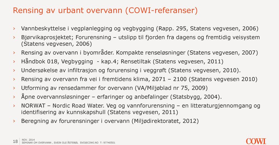 Kompakte renseløsninger (Statens vegvesen, 2007) Håndbok 018, Vegbygging - kap.4; Rensetiltak (Statens vegvesen, 2011) Undersøkelse av infiltrasjon og forurensing i veggrøft (Statens vegvesen, 2010).