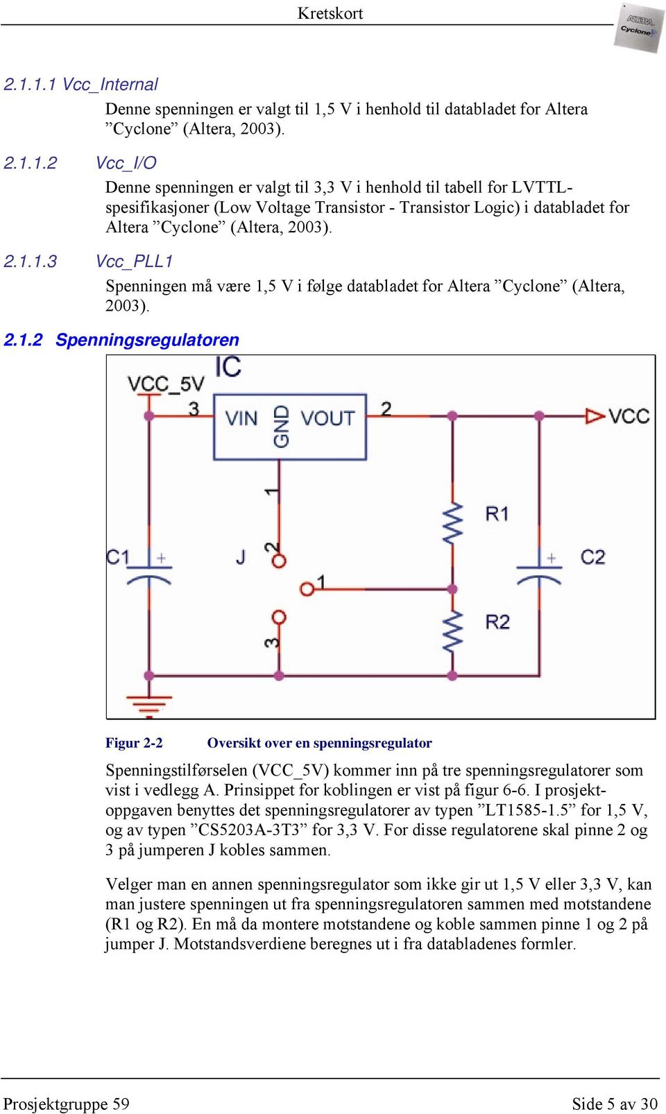 Prinsippet for koblingen er vist på figur 6-6. I prosjektoppgaven benyttes det spenningsregulatorer av typen LT1585-1.5 for 1,5 V, og av typen CS5203A-3T3 for 3,3 V.