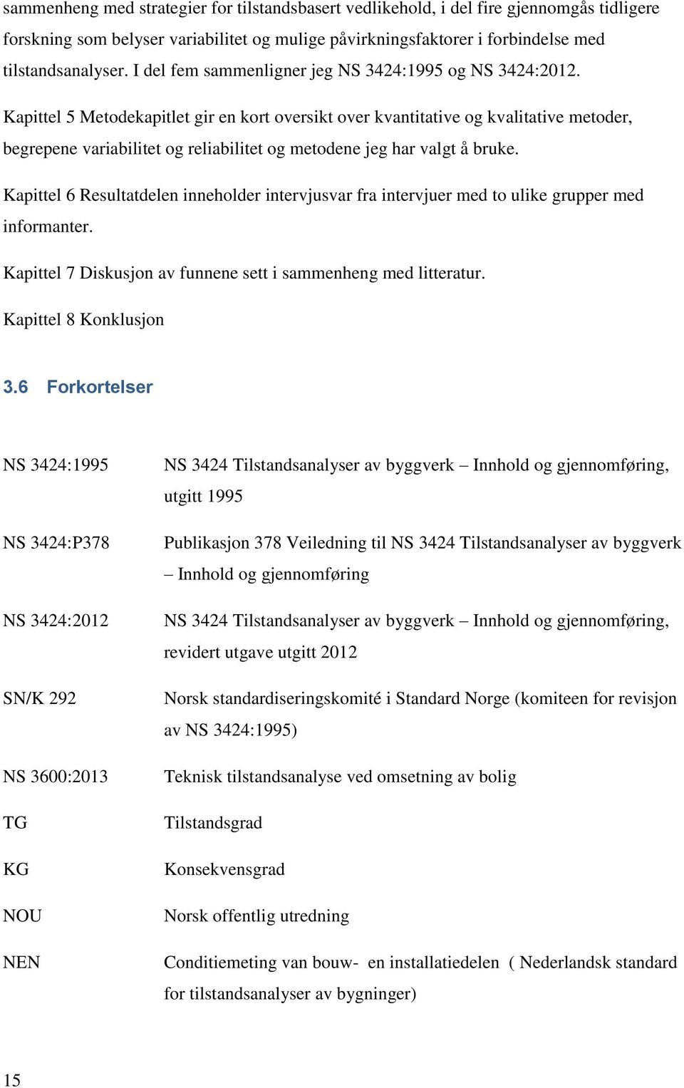 Kapittel 5 Metodekapitlet gir en kort oversikt over kvantitative og kvalitative metoder, begrepene variabilitet og reliabilitet og metodene jeg har valgt å bruke.