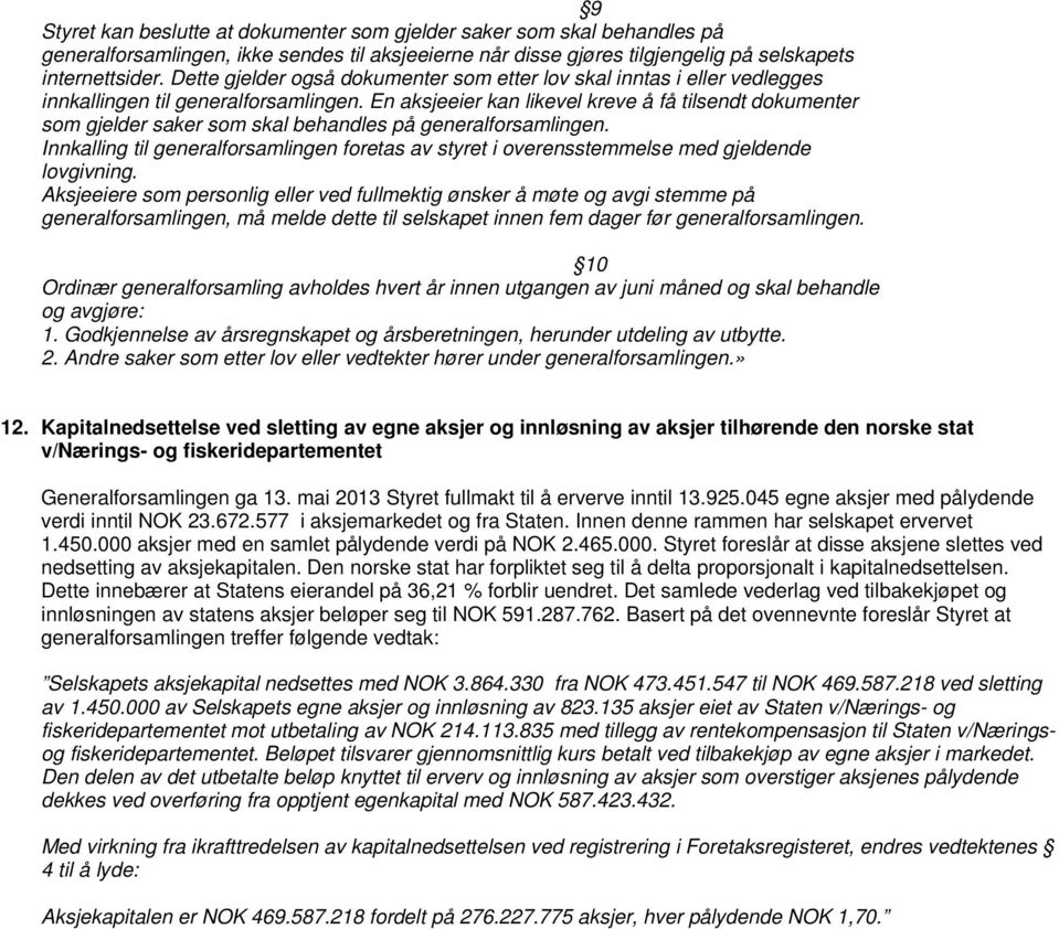 En aksjeeier kan likevel kreve å få tilsendt dokumenter som gjelder saker som skal behandles på generalforsamlingen.