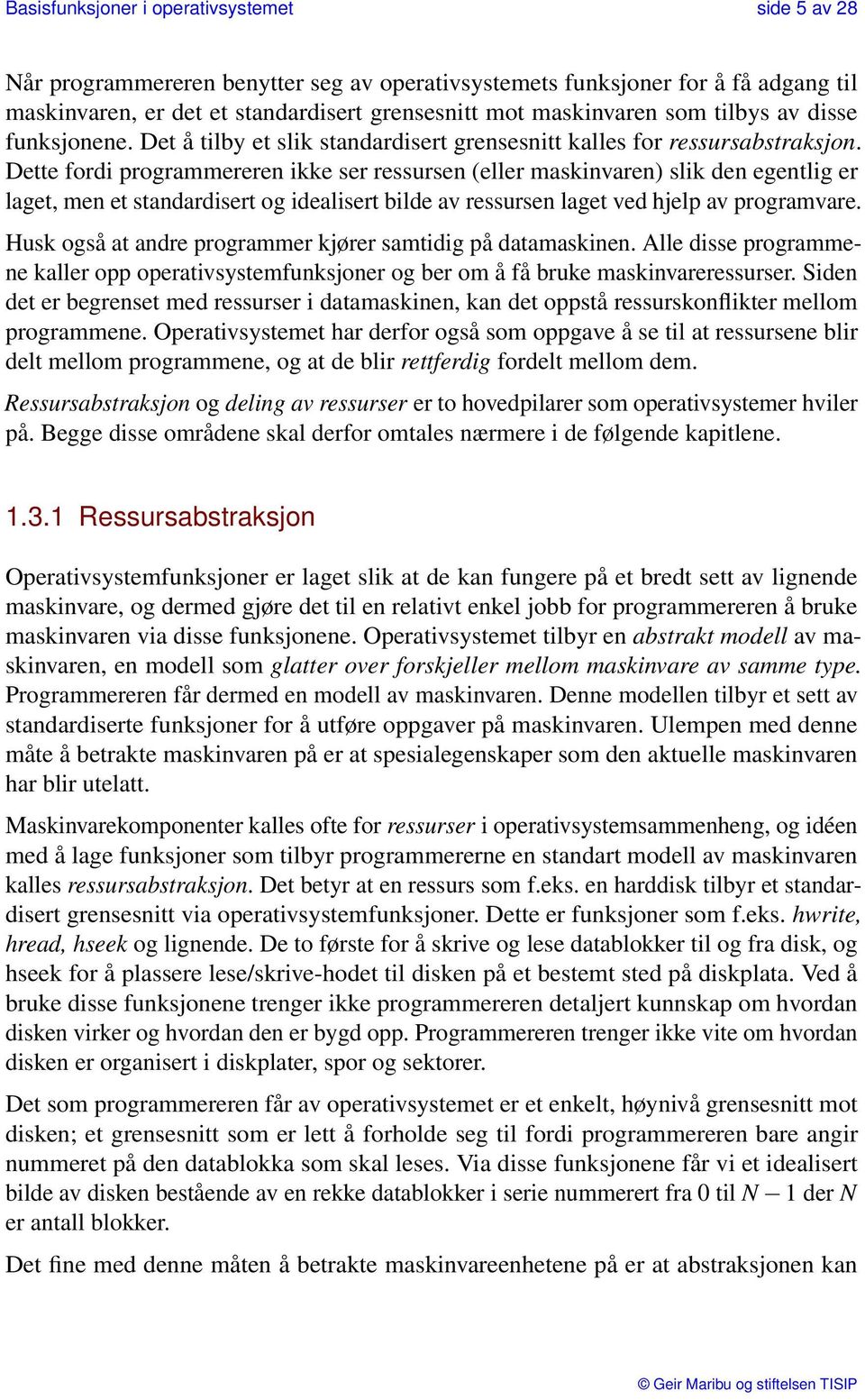 Dette fordi programmereren ikke ser ressursen (eller maskinvaren) slik den egentlig er laget, men et standardisert og idealisert bilde av ressursen laget ved hjelp av programvare.