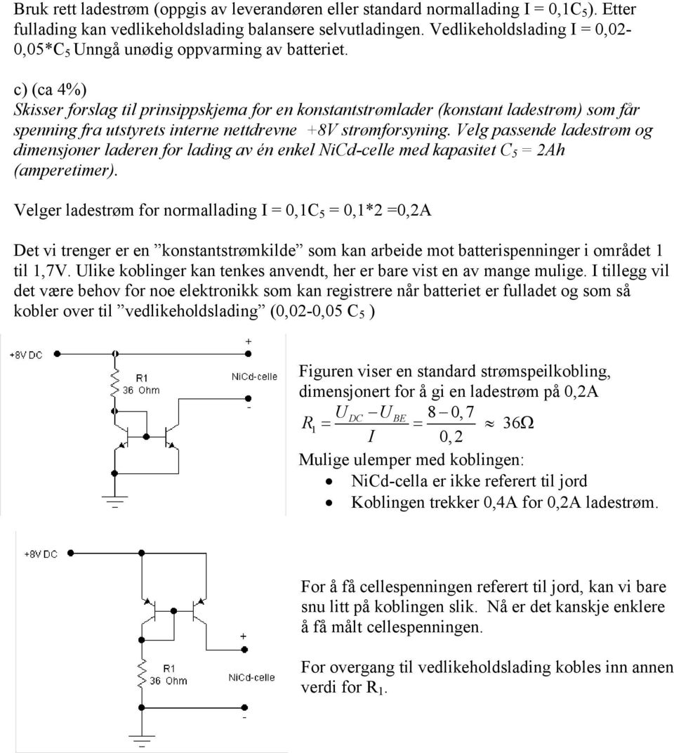 c) (ca 4%) Skisser forslag til prinsippskjema for en konstantstrømlader (konstant ladestrøm) som får spenning fra utstyrets interne nettdrevne +8V strømforsyning.