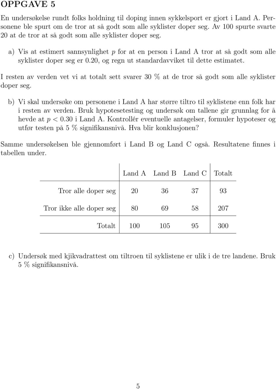 20, og regn ut standardavviket til dette estimatet. I resten av verden vet vi at totalt sett svarer 30 % at de tror så godt som alle syklister doper seg.