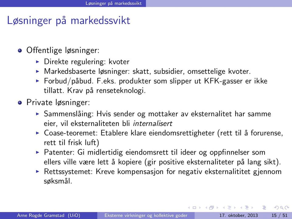 Private løsninger: Sammenslåing: Hvis sender og mottaker av eksternalitet har samme eier, vil eksternaliteten bli internalisert Coase-teoremet: Etablere klare eiendomsrettigheter (rett til å