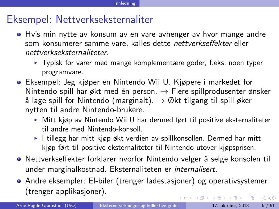 Flere spillprodusenter ønsker å lage spill for Nintendo (marginalt). Økt tilgang til spill øker nytten til andre Nintendo-brukere.