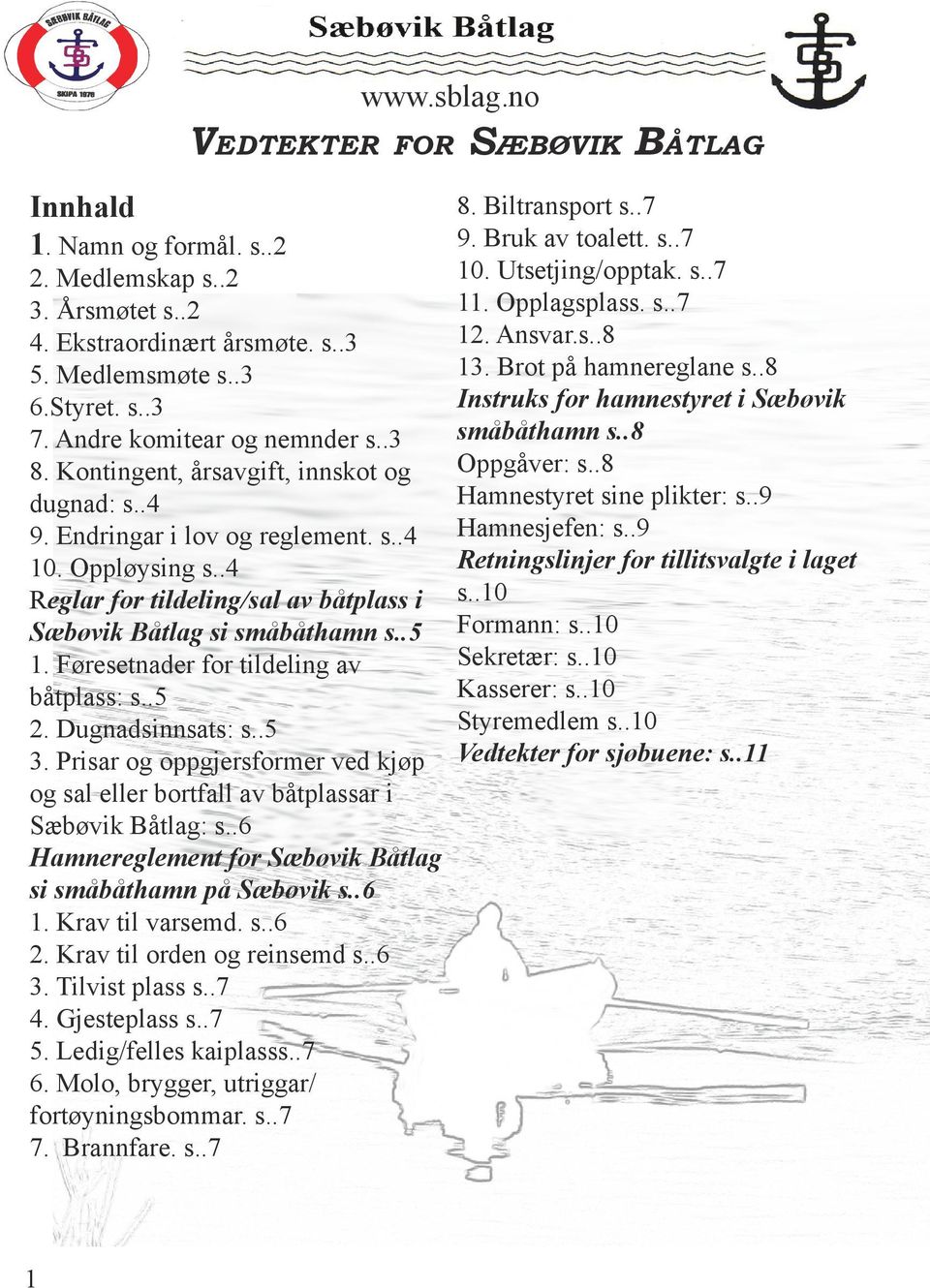 Føresetnader for tildeling av båtplass: s..5 2. Dugnadsinnsats: s..5 3. Prisar og oppgjersformer ved kjøp og sal eller bortfall av båtplassar i Sæbøvik Båtlag: s.