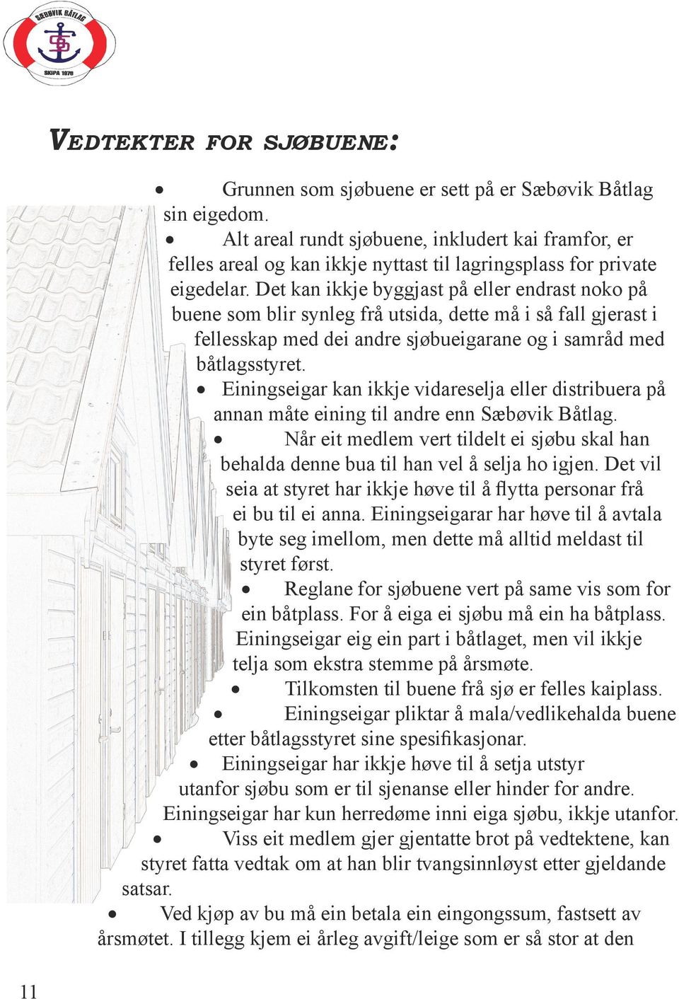 Det kan ikkje byggjast på eller endrast noko på buene som blir synleg frå utsida, dette må i så fall gjerast i fellesskap med dei andre sjøbueigarane og i samråd med båtlagsstyret.