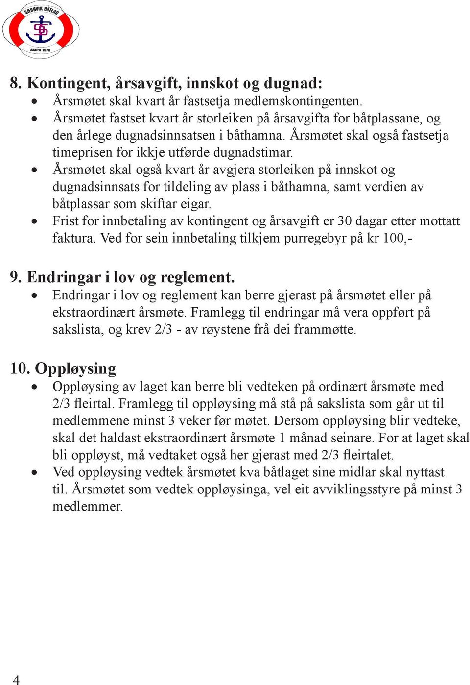 Årsmøtet skal også kvart år avgjera storleiken på innskot og dugnadsinnsats for tildeling av plass i båthamna, samt verdien av båtplassar som skiftar eigar.