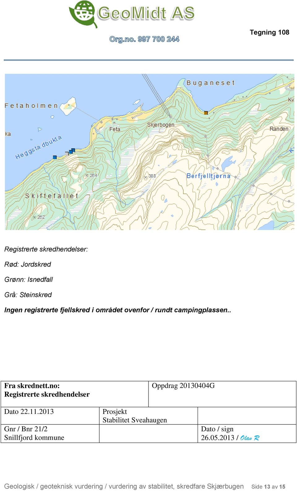 . Fra skrednett.no: Registrerte skredhendelser Stabilitet Sveahaugen 26.05.