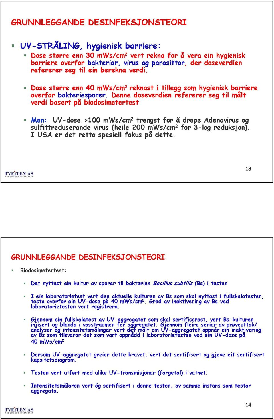 Denne doseverdien refererer seg til målt verdi basert på biodosimetertest Men: UV-dose >100 mws/cm 2 trengst for å drepe Adenovirus og sulfittreduserande virus (heile 200 mws/cm 2 for 3-log