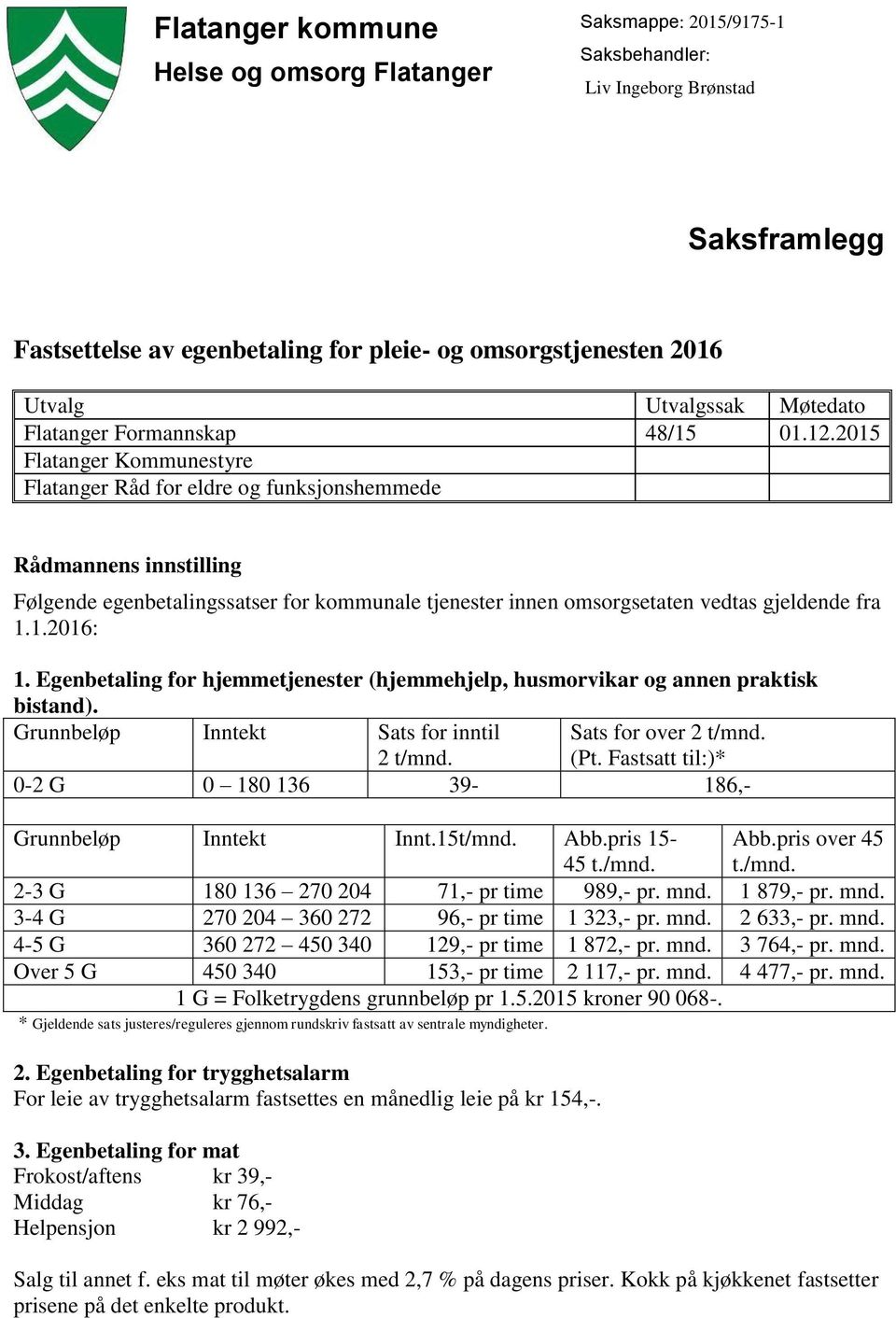 2015 Flatanger Kommunestyre Flatanger Råd for eldre og funksjonshemmede Rådmannens innstilling Følgende egenbetalingssatser for kommunale tjenester innen omsorgsetaten vedtas gjeldende fra 1.1.2016: 1.