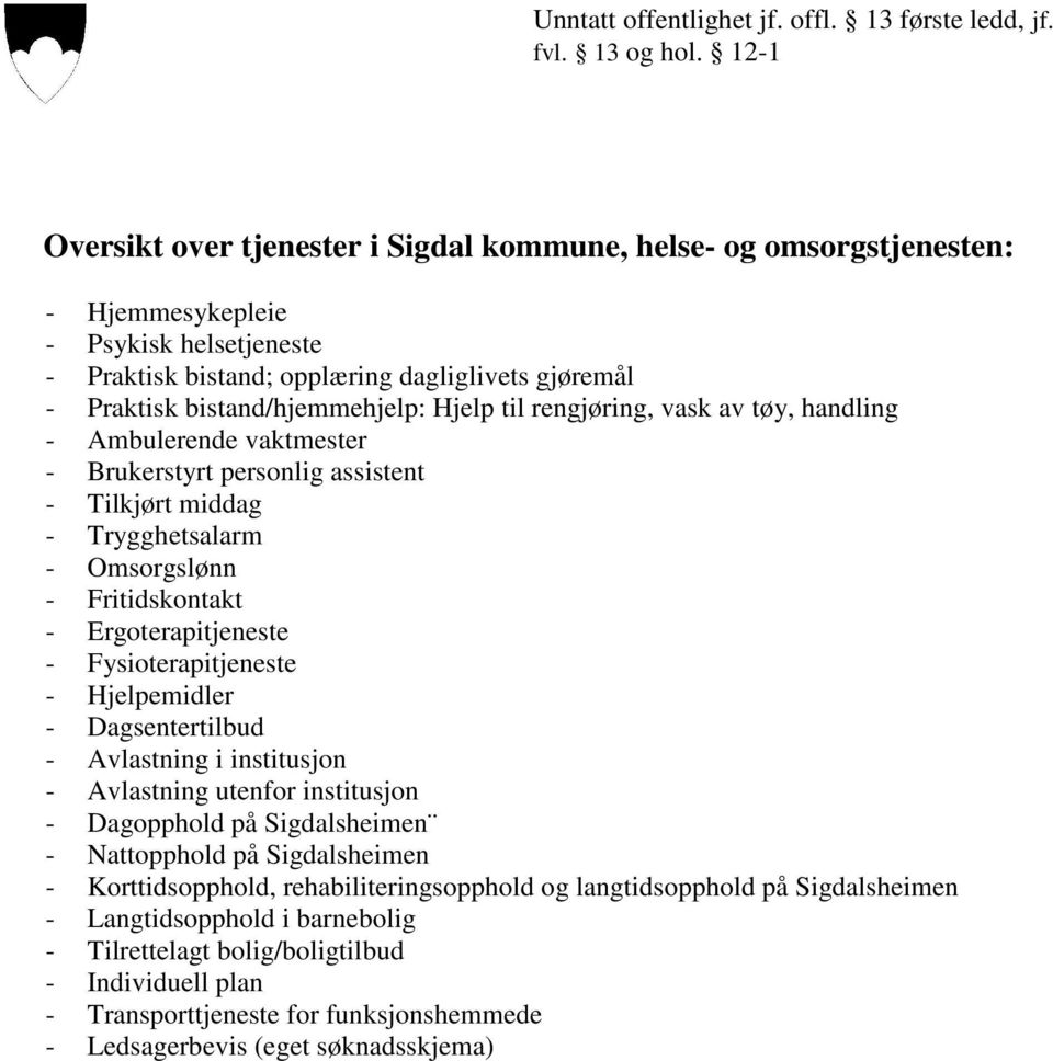 Fysioterapitjeneste - Hjelpemidler - Dagsentertilbud - Avlastning i institusjon - Avlastning utenfor institusjon - Dagopphold på Sigdalsheimen - Nattopphold på Sigdalsheimen - Korttidsopphold,