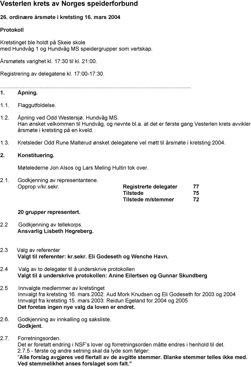 Han ønsket velkommen til Hundvåg, og nevnte bl.a. at det er første gang Vesterlen krets avvikler årsmøte i kretsting på en kveld. 1.3.