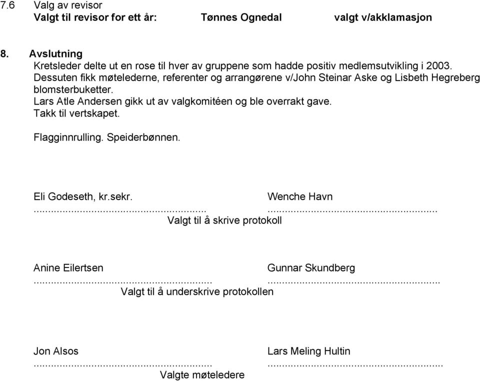 Dessuten fikk møtelederne, referenter og arrangørene v/john Steinar Aske og Lisbeth Hegreberg blomsterbuketter.