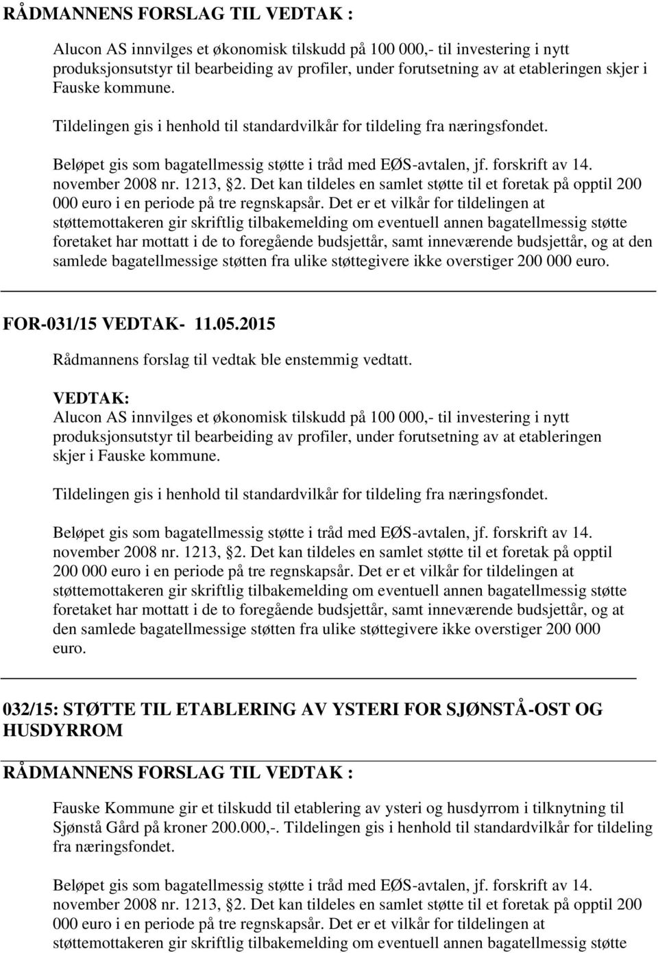 november 2008 nr. 1213, 2. Det kan tildeles en samlet støtte til et foretak på opptil 200 000 euro i en periode på tre regnskapsår.