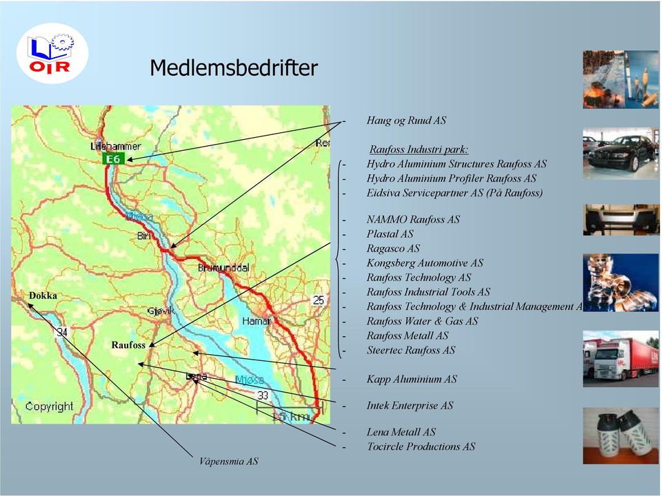 - Raufoss Technology AS - Raufoss Industrial Tools AS - Raufoss Technology & Industrial Management AS - Raufoss Water & Gas AS -