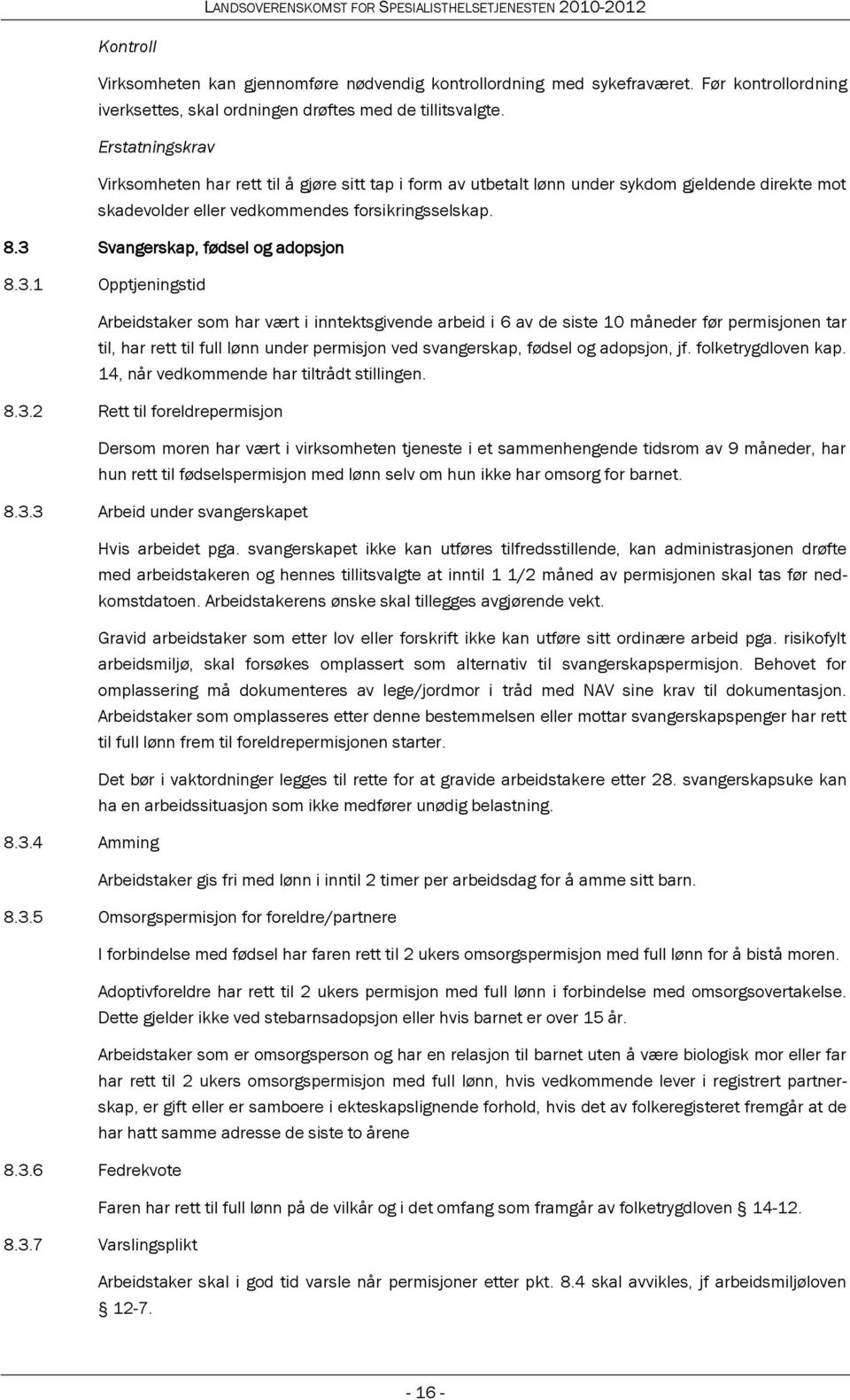 3 Svangerskap, fødsel og adopsjon 8.3.1 Opptjeningstid Arbeidstaker som har vært i inntektsgivende arbeid i 6 av de siste 10 måneder før permisjonen tar til, har rett til full lønn under permisjon