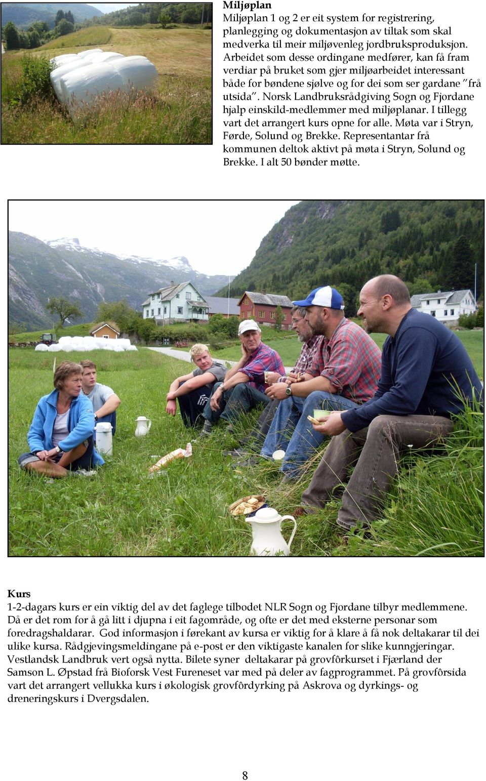 Norsk Landbruksrådgiving Sogn og Fjordane hjalp einskild-medlemmer med miljøplanar. I tillegg vart det arrangert kurs opne for alle. Møta var i Stryn, Førde, Solund og Brekke.