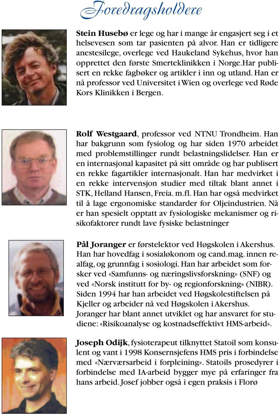 Han er nå professor ved Universitet i Wien og overlege ved Røde Kors Klinikken i Bergen. Rolf Westgaard, professor ved NTNU Trondheim.