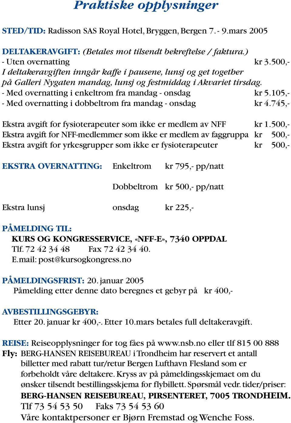 105,- - Med overnatting i dobbeltrom fra mandag - onsdag kr 4.745,- Ekstra avgift for fysioterapeuter som ikke er medlem av NFF kr 1.