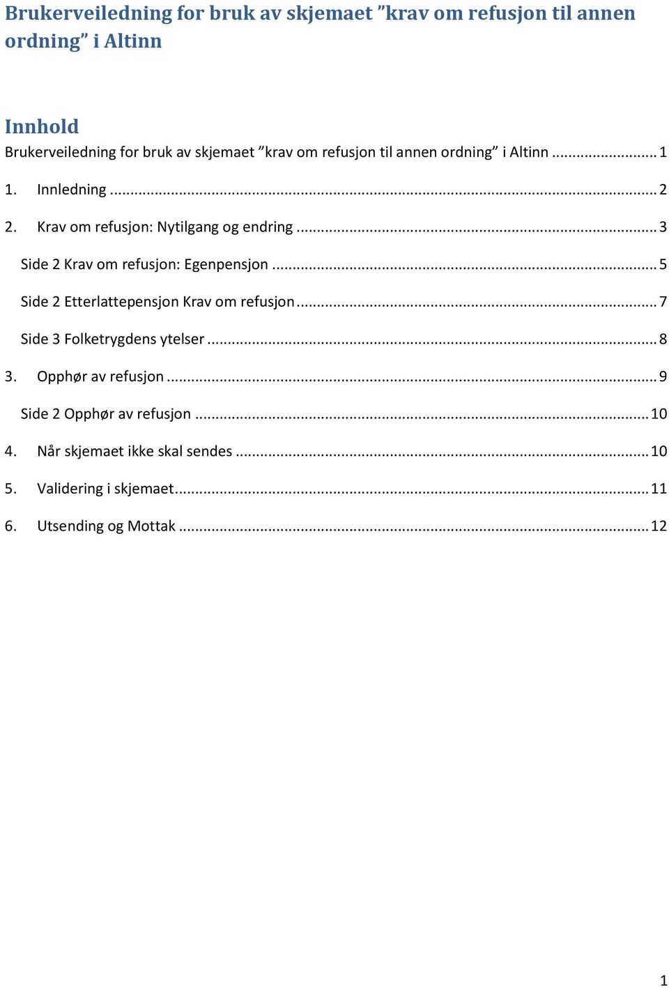 .. 3 Side 2 Krav om refusjon: Egenpensjon... 5 Side 2 Etterlattepensjon Krav om refusjon... 7 Side 3 Folketrygdens ytelser... 8 3.