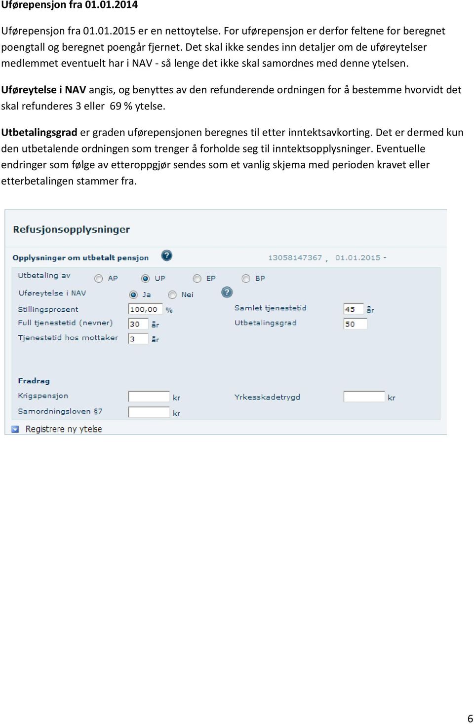 Uføreytelse i NAV angis, og benyttes av den refunderende ordningen for å bestemme hvorvidt det skal refunderes 3 eller 69 % ytelse.