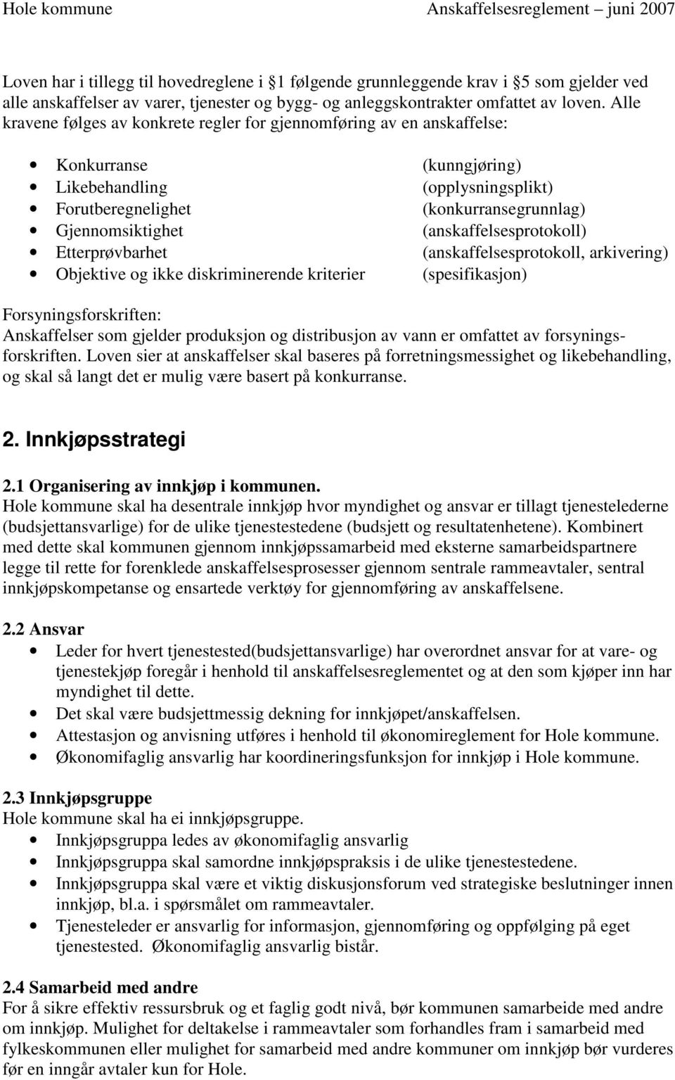 (anskaffelsesprotokoll) Etterprøvbarhet (anskaffelsesprotokoll, arkivering) Objektive og ikke diskriminerende kriterier (spesifikasjon) Forsyningsforskriften: Anskaffelser som gjelder produksjon og