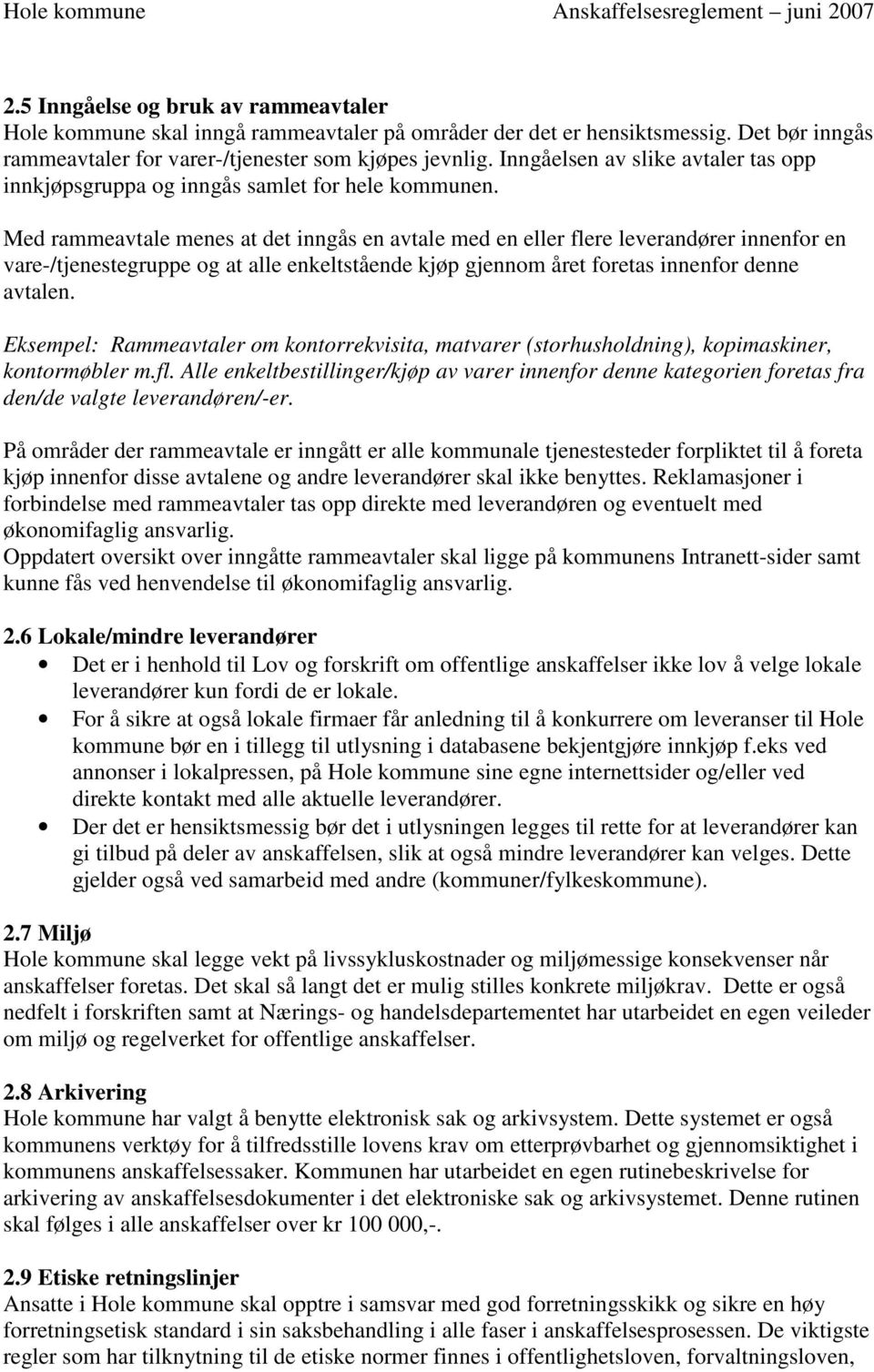 Med rammeavtale menes at det inngås en avtale med en eller flere leverandører innenfor en vare-/tjenestegruppe og at alle enkeltstående kjøp gjennom året foretas innenfor denne avtalen.