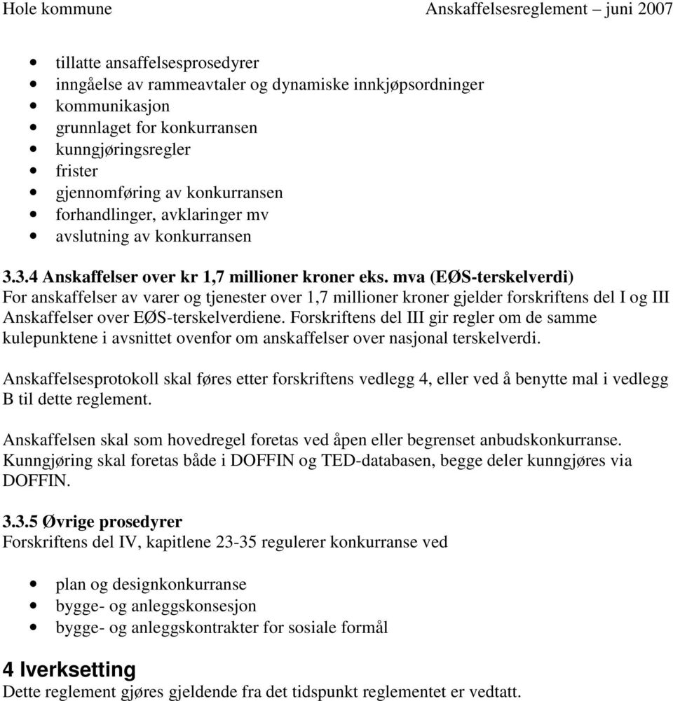 mva (EØS-terskelverdi) For anskaffelser av varer og tjenester over 1,7 millioner kroner gjelder forskriftens del I og III Anskaffelser over EØS-terskelverdiene.