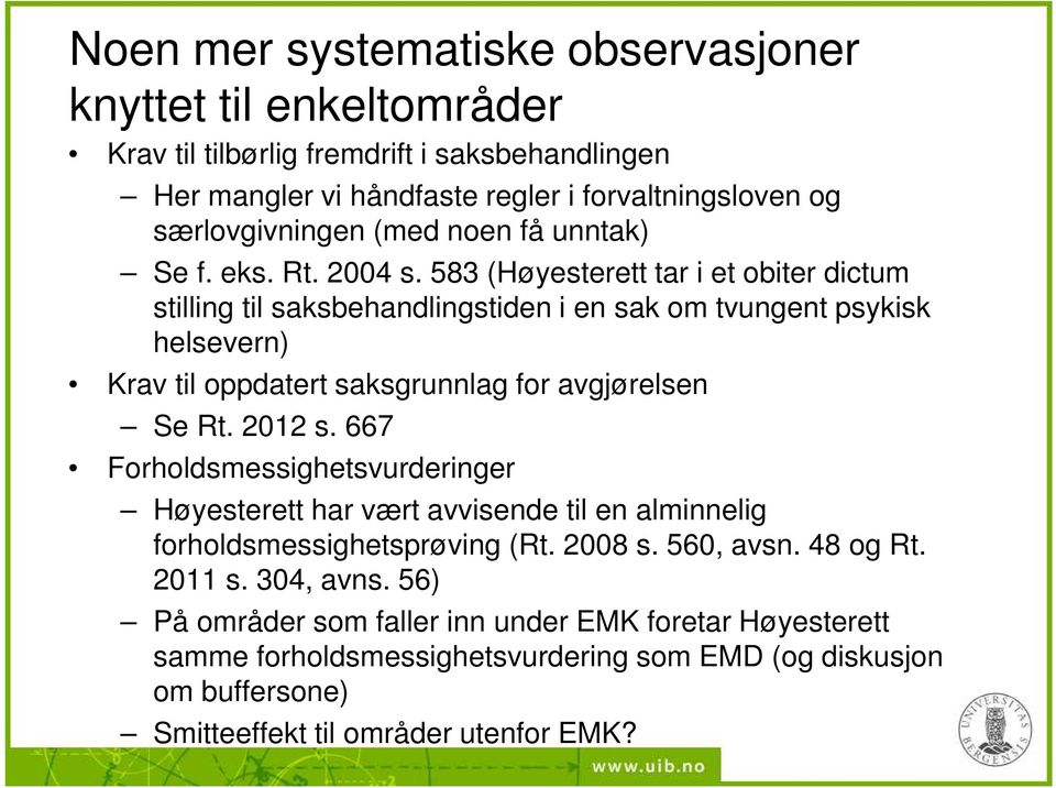 583 (Høyesterett tar i et obiter dictum stilling til saksbehandlingstiden i en sak om tvungent psykisk helsevern) Krav til oppdatert saksgrunnlag for avgjørelsen Se Rt. 2012 s.