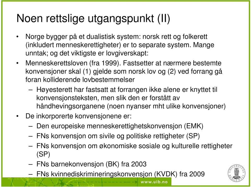 Fastsetter at nærmere bestemte konvensjoner skal (1) gjelde som norsk lov og (2) ved forrang gå foran kolliderende lovbestemmelser Høyesterett har fastsatt at forrangen ikke alene er knyttet til