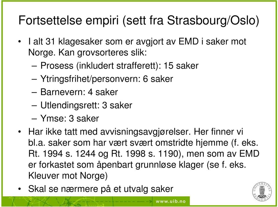 3 saker Ymse: 3 saker Har ikke tatt med avvisningsavgjørelser. Her finner vi bl.a. saker som har vært svært omstridte hjemme (f. eks.