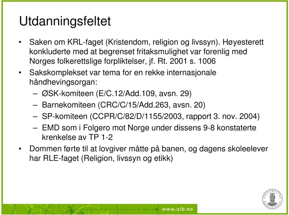 1006 Sakskomplekset var tema for en rekke internasjonale håndhevingsorgan: ØSK-komiteen (E/C.12/Add.109, avsn. 29) Barnekomiteen (CRC/C/15/Add.