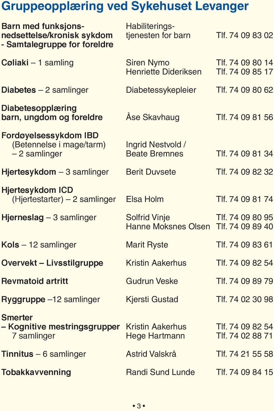 74 09 81 56 Fordøyelsessykdom IBD (Betennelse i mage/tarm) Ingrid Nestvold / 2 samlinger Beate Bremnes Tlf. 74 09 81 34 Hjertesykdom 3 samlinger Berit Duvsete Tlf.