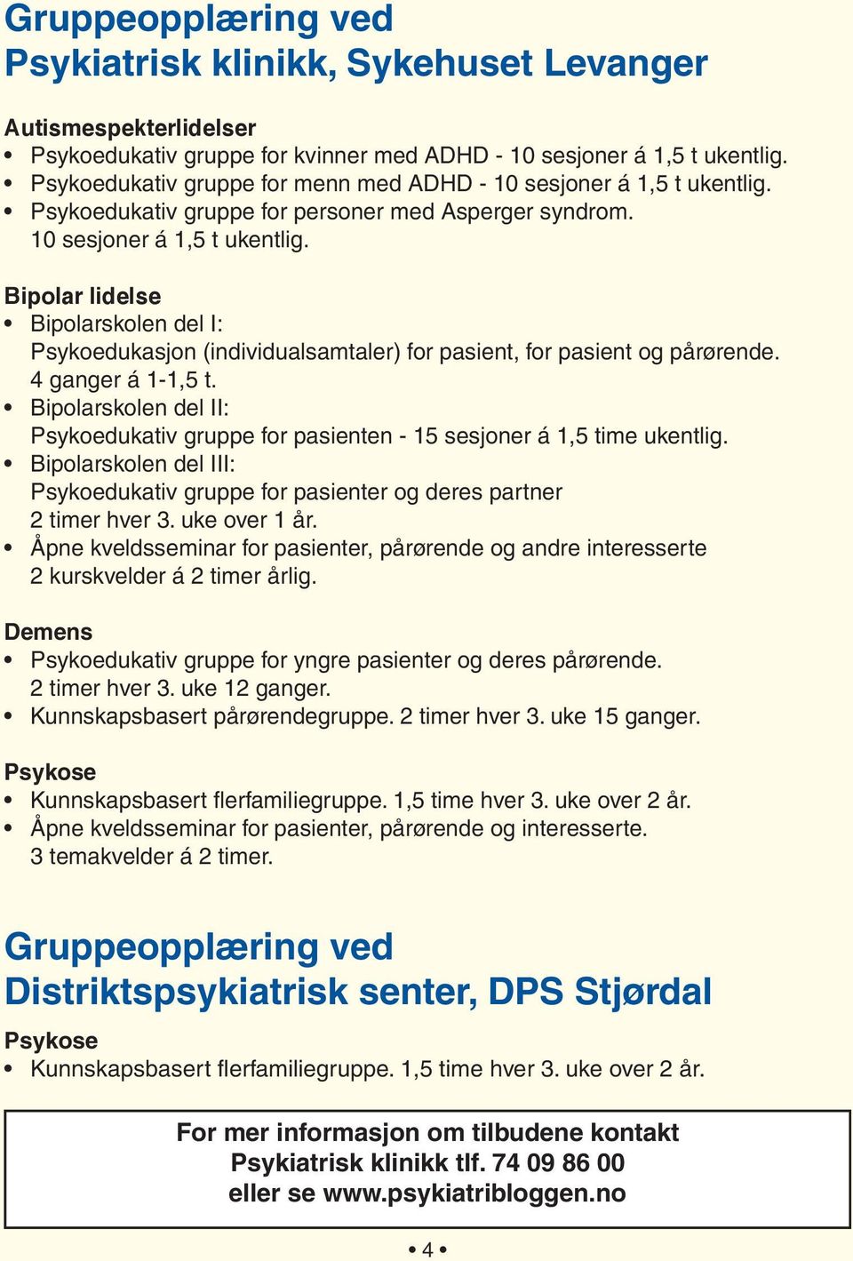 4 ganger á 1-1,5 t. Bipolarskolen del II: Psykoedukativ gruppe for pasienten - 15 sesjoner á 1,5 time ukentlig.