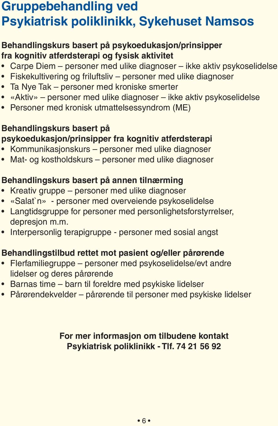 psykoselidelse Personer med kronisk utmattelsessyndrom (ME) Behandlingskurs basert på psykoedukasjon/prinsipper fra kognitiv atferdsterapi Kommunikasjonskurs personer med ulike diagnoser Mat- og