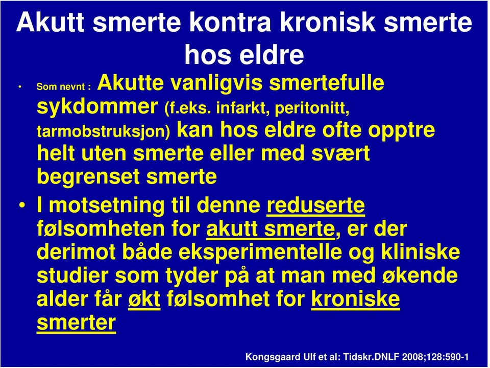 motsetning til denne reduserte følsomheten for akutt smerte, er der derimot både eksperimentelle og kliniske