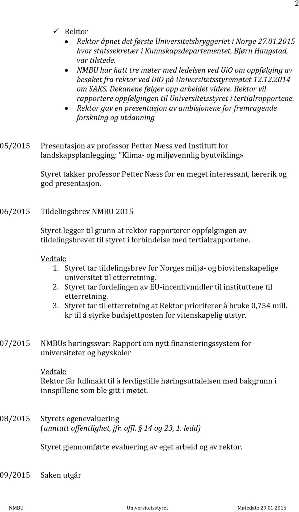 Rektor vil rapportere oppfølgingen til Universitetsstyret i tertialrapportene.