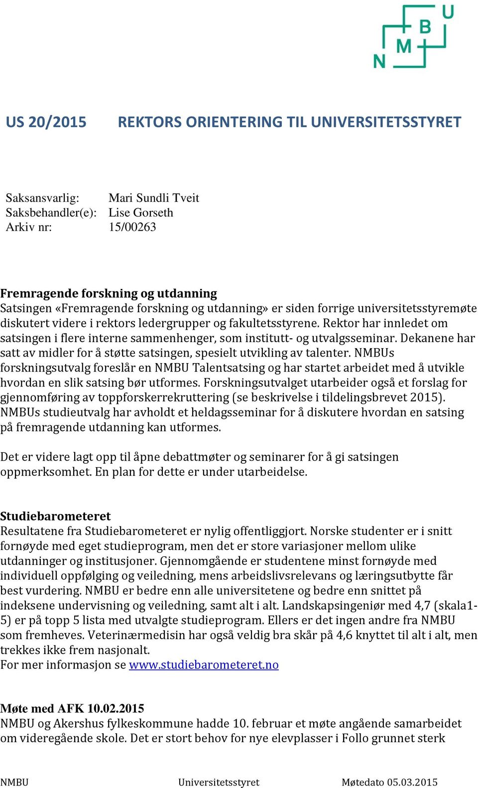 Rektor har innledet om satsingen i flere interne sammenhenger, som institutt- og utvalgsseminar. Dekanene har satt av midler for å støtte satsingen, spesielt utvikling av talenter.