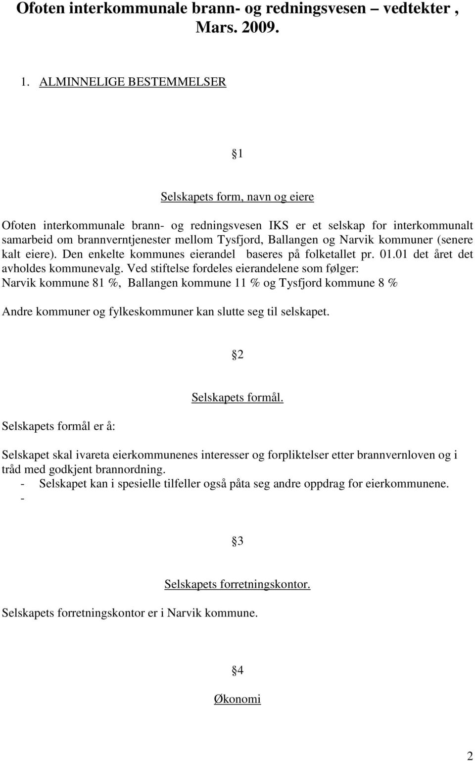 og Narvik kommuner (senere kalt eiere). Den enkelte kommunes eierandel baseres på folketallet pr. 01.01 det året det avholdes kommunevalg.