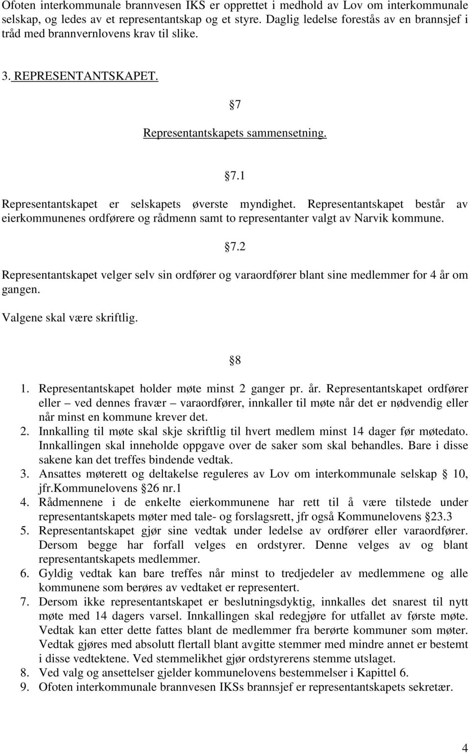 Representantskapet består av eierkommunenes ordførere og rådmenn samt to representanter valgt av Narvik kommune. 7.