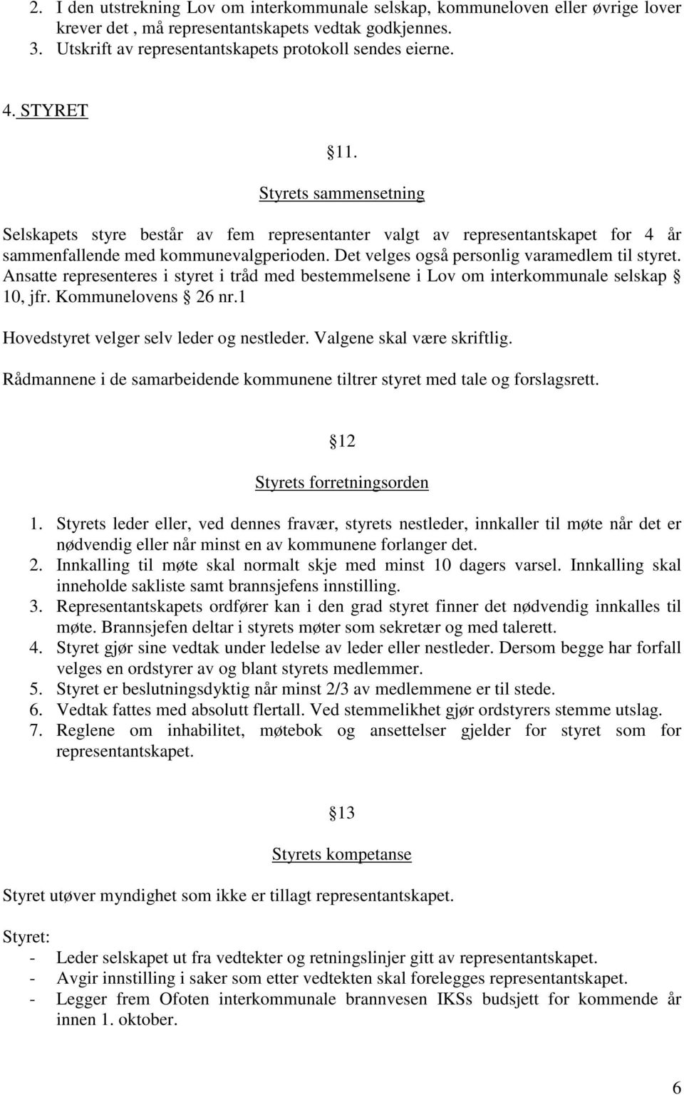 Det velges også personlig varamedlem til styret. Ansatte representeres i styret i tråd med bestemmelsene i Lov om interkommunale selskap 10, jfr. Kommunelovens 26 nr.