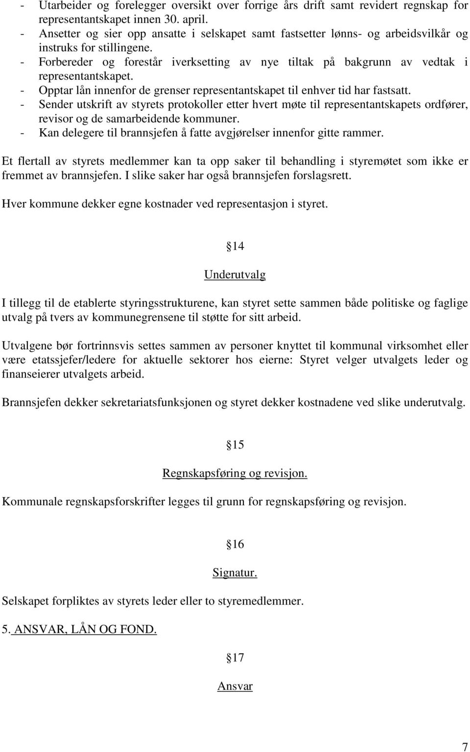 - Forbereder og forestår iverksetting av nye tiltak på bakgrunn av vedtak i representantskapet. - Opptar lån innenfor de grenser representantskapet til enhver tid har fastsatt.