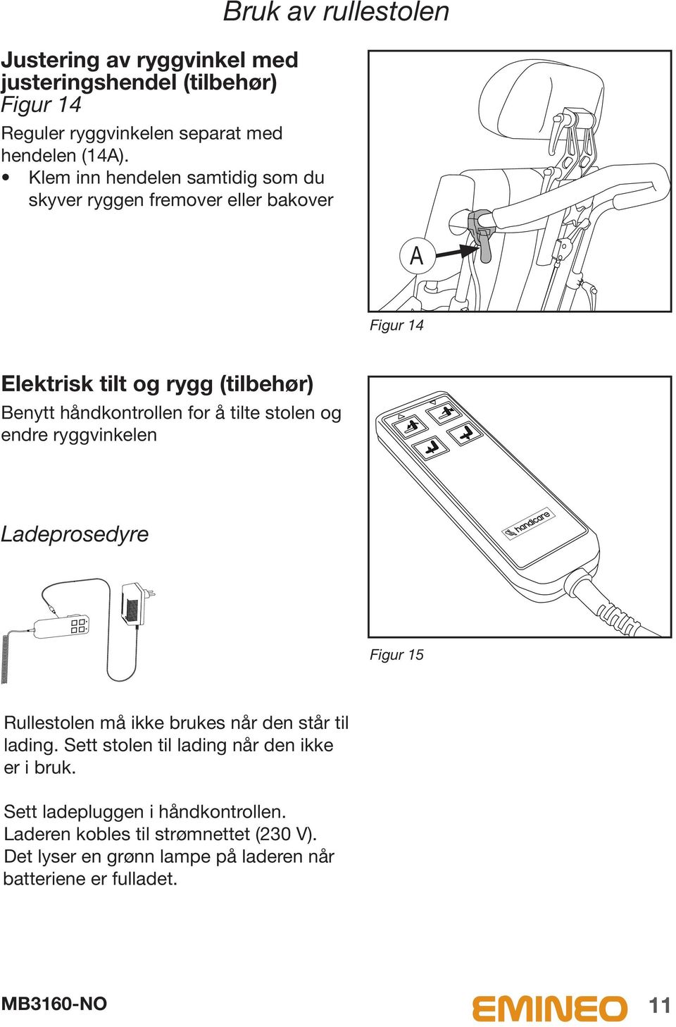 håndkontrollen for å tilte stolen og endre ryggvinkelen Ladeprosedyre Figur 15 Rullestolen må ikke brukes når den står til lading.