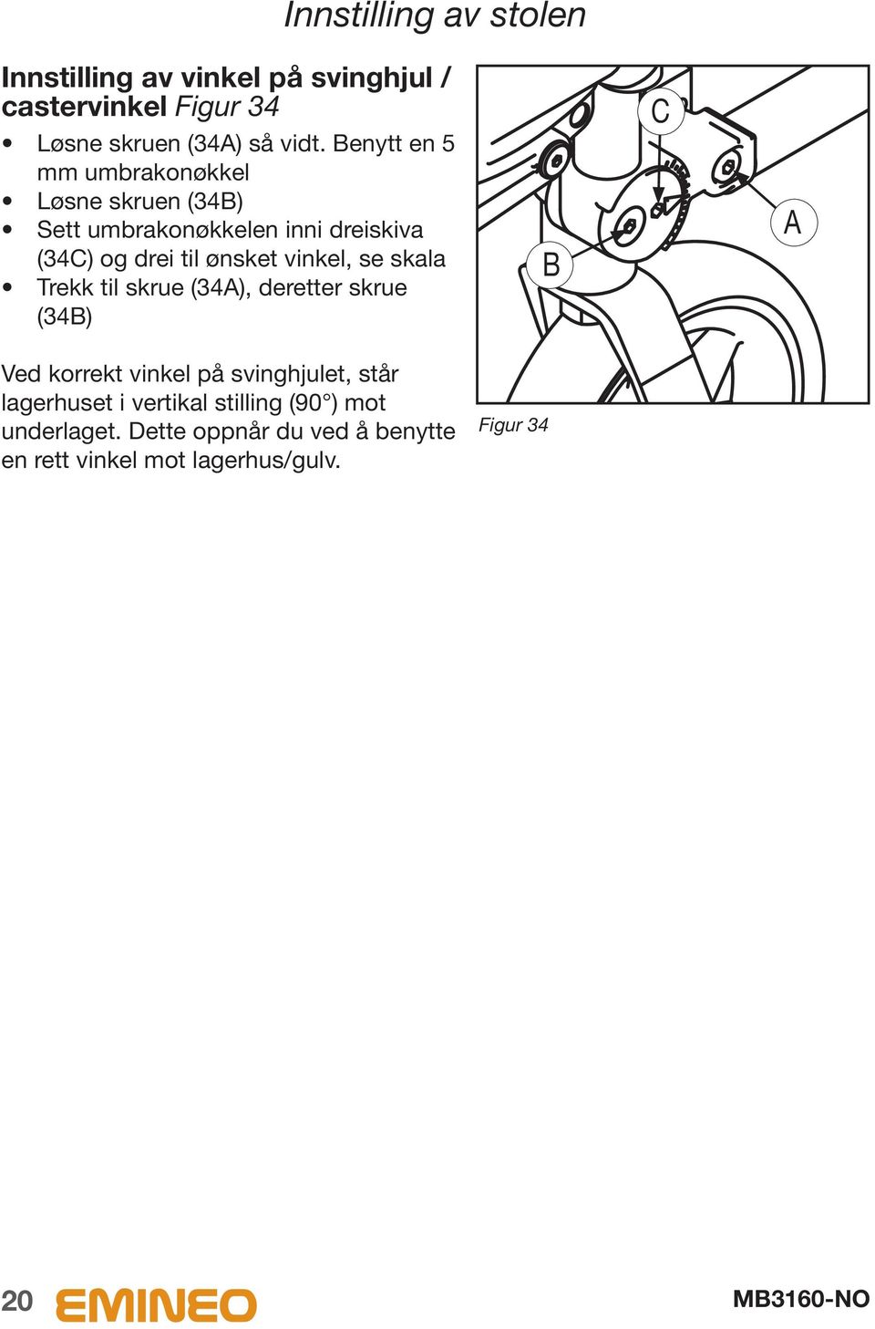 vinkel, se skala Trekk til skrue (34), deretter skrue (34B) B C Ved korrekt vinkel på svinghjulet, står